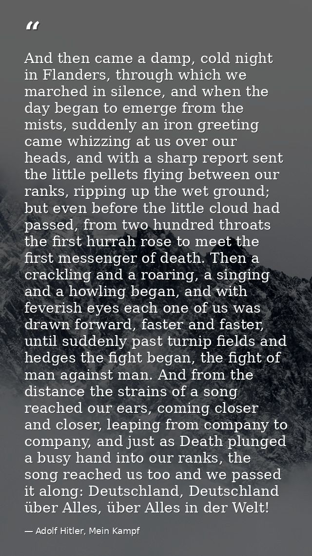 And then came a damp, cold night in Flanders, through which we marched in silence, and when the day began to emerge from — Adolf Hitler, Mein Kampf