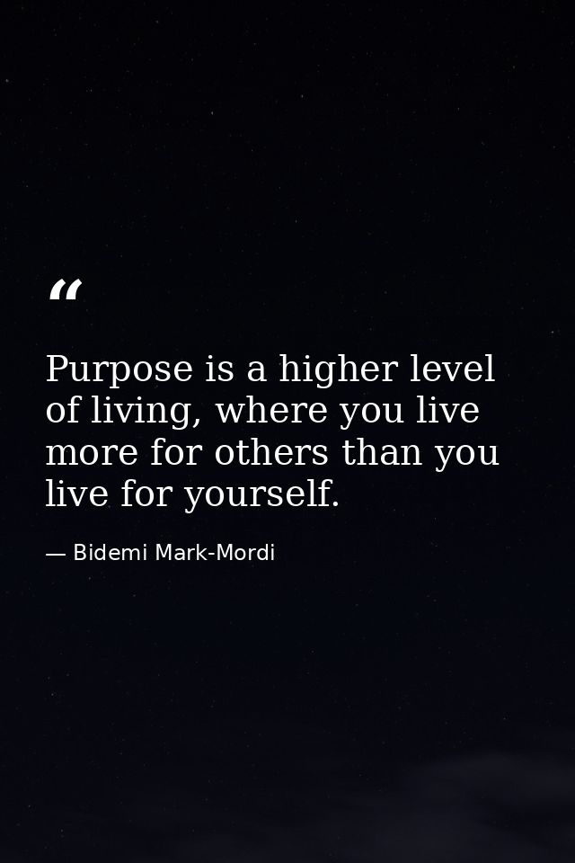 Purpose is a higher level of living, where you live more for others than you live for yourself. — Bidemi Mark-Mordi