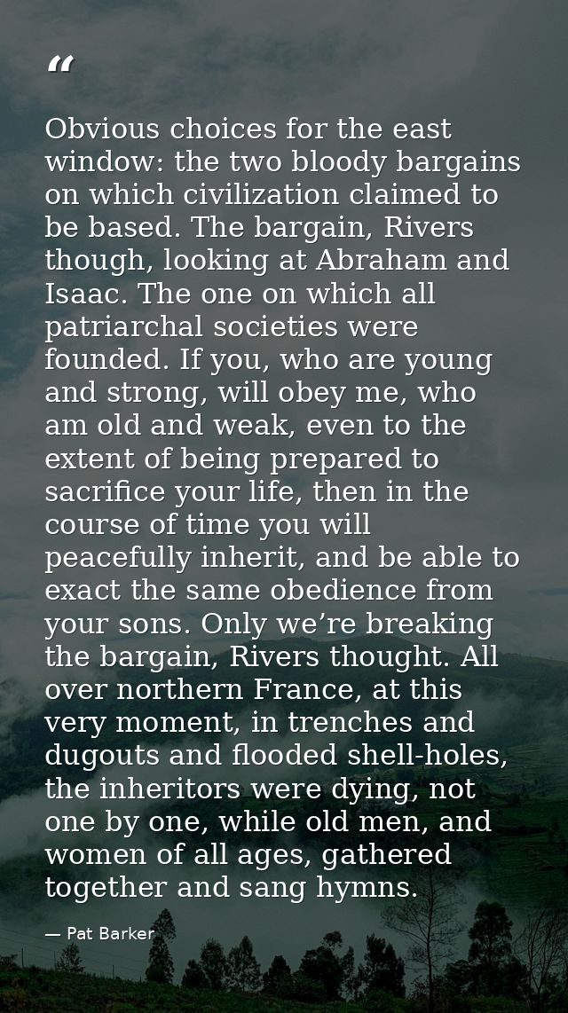 Obvious choices for the east window: the two bloody bargains on which civilization claimed to be based. The bargain, Riv — Pat Barker