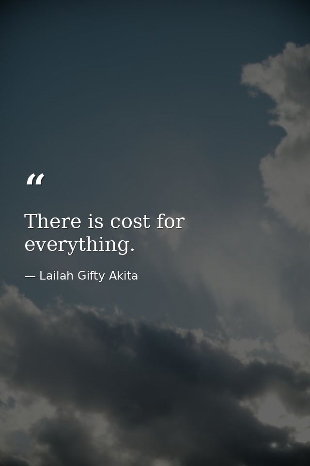There is cost for everything. — Lailah Gifty Akita