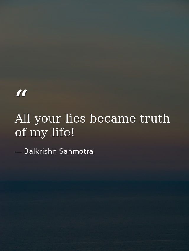 All your lies became truth of my life! — Balkrishn Sanmotra