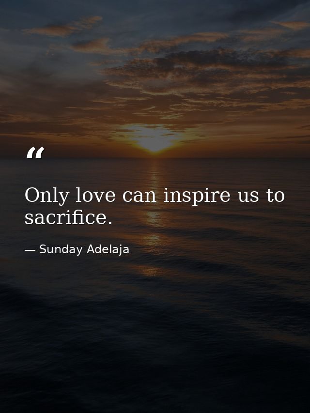Only love can inspire us to sacrifice. — Sunday Adelaja