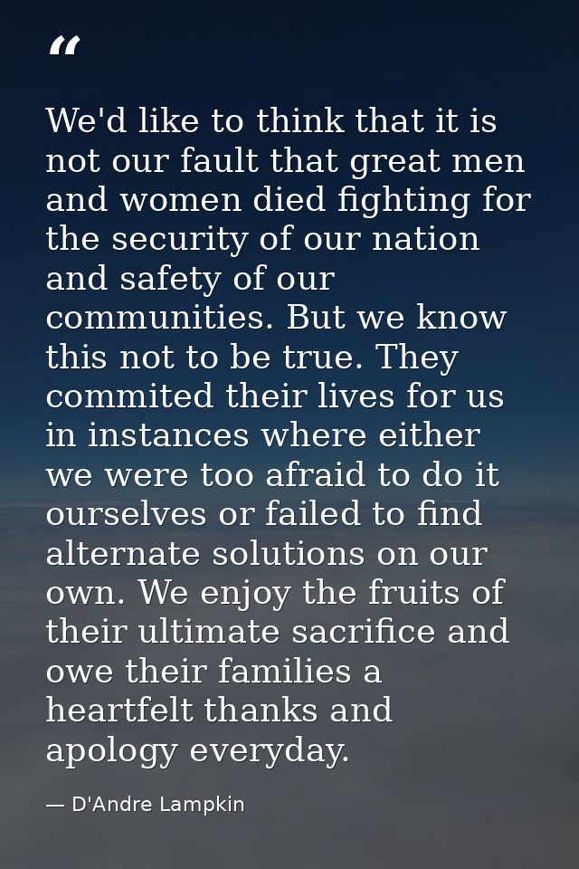 We'd like to think that it is not our fault that great men and women died fighting for the security of our nation and sa — D'Andre Lampkin