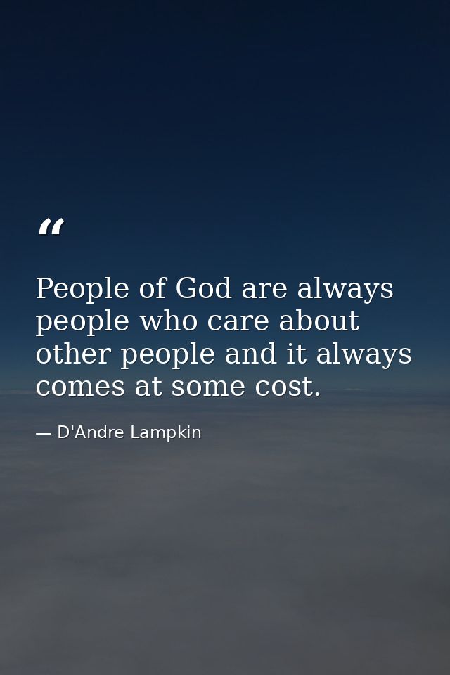 People of God are always people who care about other people and it always comes at some cost. — D'Andre Lampkin