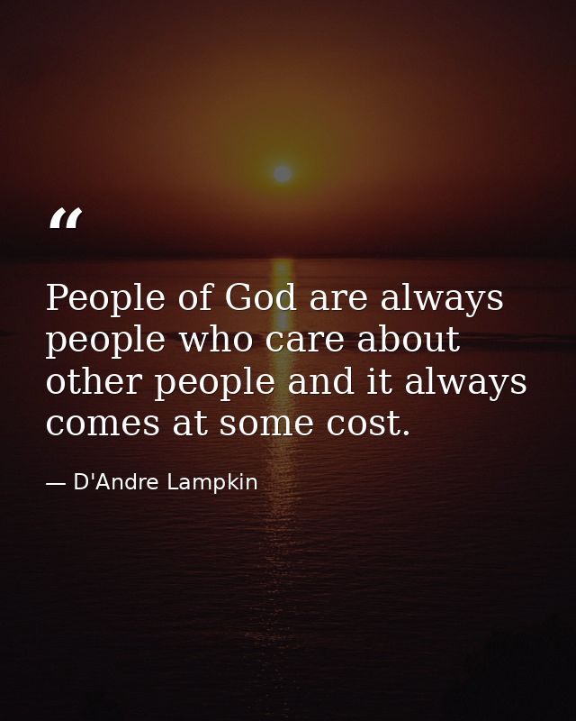 People of God are always people who care about other people and it always comes at some cost. — D'Andre Lampkin
