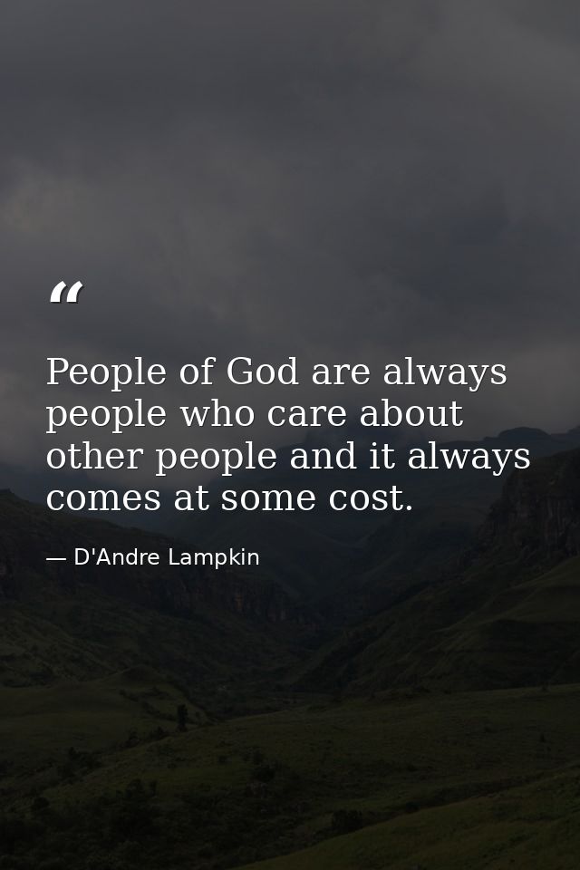 People of God are always people who care about other people and it always comes at some cost. — D'Andre Lampkin