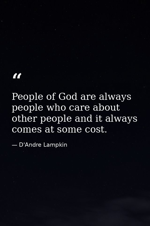 People of God are always people who care about other people and it always comes at some cost. — D'Andre Lampkin