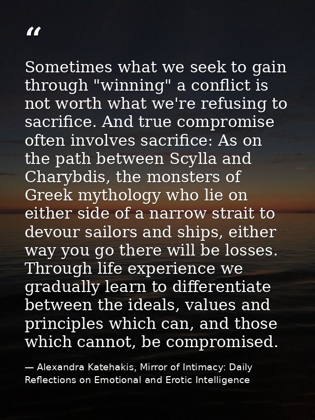Sometimes what we seek to gain through "winning" a conflict is not worth what we're refusing to sacrifice. And true comp — Alexandra Katehakis, Mirror of Intimacy: Daily Reflections on Emotional and Erotic Intelligence
