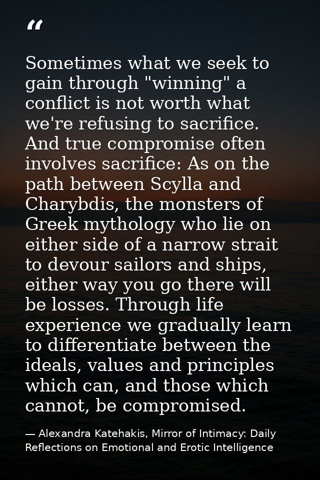 Sometimes what we seek to gain through "winning" a conflict is not worth what we're refusing to sacrifice. And true comp — Alexandra Katehakis, Mirror of Intimacy: Daily Reflections on Emotional and Erotic Intelligence