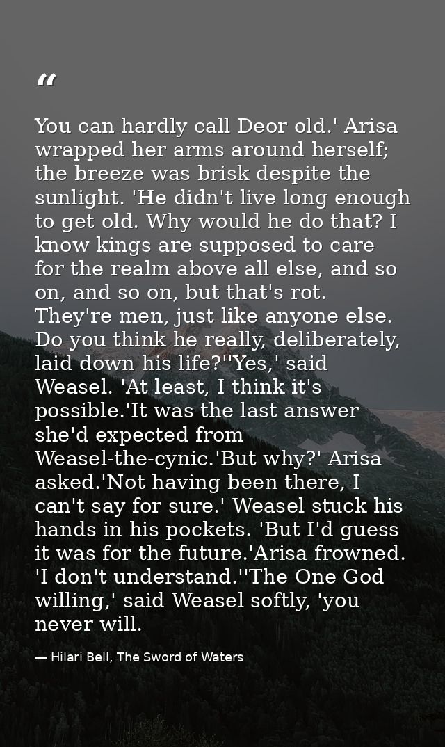 You can hardly call Deor old.' Arisa wrapped her arms around herself; the breeze was brisk despite the sunlight. 'He did — Hilari Bell, The Sword of Waters
