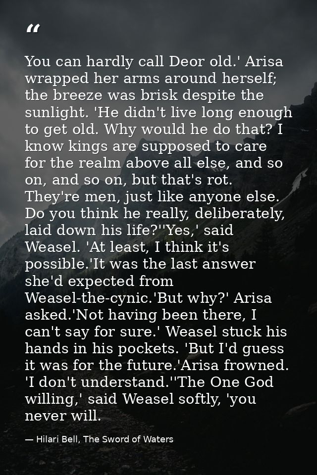 You can hardly call Deor old.' Arisa wrapped her arms around herself; the breeze was brisk despite the sunlight. 'He did — Hilari Bell, The Sword of Waters