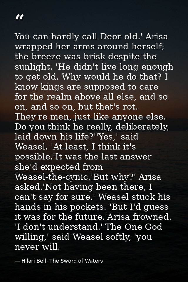 You can hardly call Deor old.' Arisa wrapped her arms around herself; the breeze was brisk despite the sunlight. 'He did — Hilari Bell, The Sword of Waters