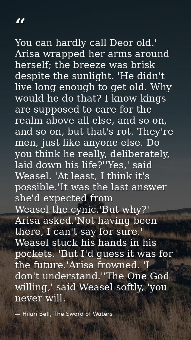 You can hardly call Deor old.' Arisa wrapped her arms around herself; the breeze was brisk despite the sunlight. 'He did — Hilari Bell, The Sword of Waters