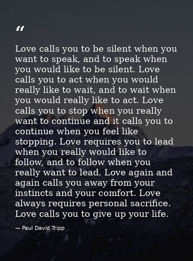 Love calls you to be silent when you want to speak, and to speak when you would like to be silent. Love calls you to act — Paul David Tripp