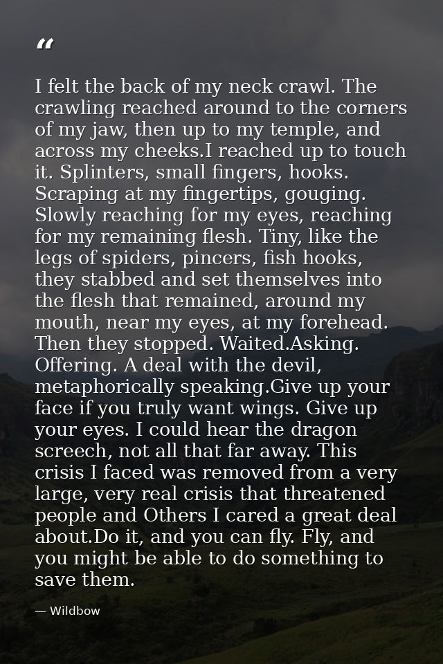 I felt the back of my neck crawl. The crawling reached around to the corners of my jaw, then up to my temple, and across — Wildbow