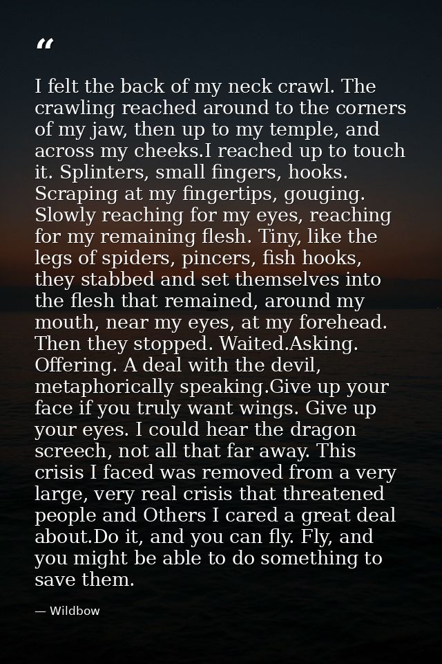 I felt the back of my neck crawl. The crawling reached around to the corners of my jaw, then up to my temple, and across — Wildbow