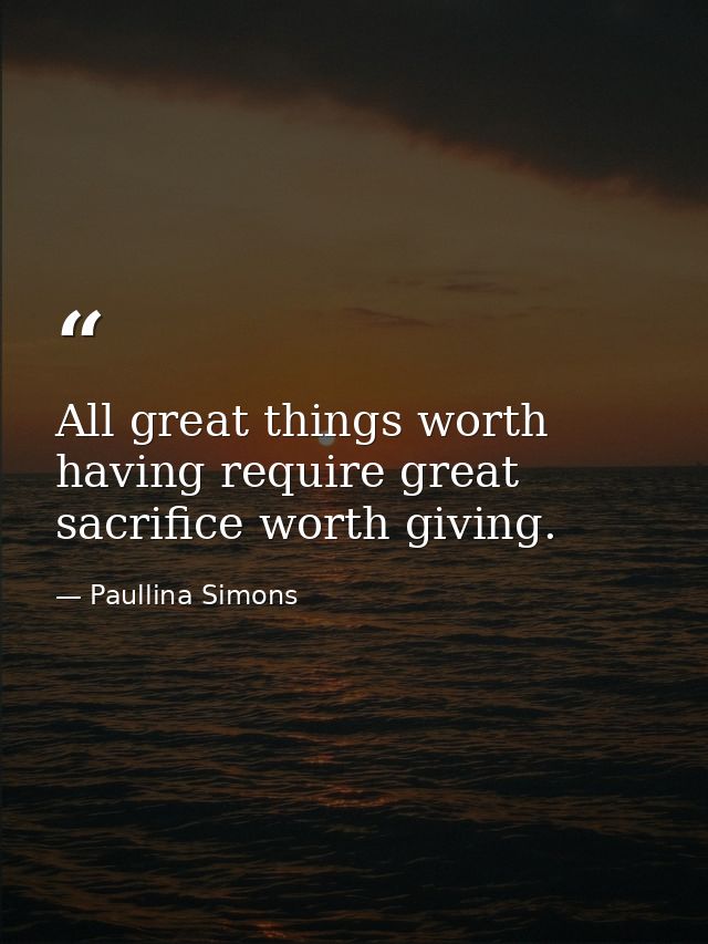 All great things worth having require great sacrifice worth giving. — Paullina Simons