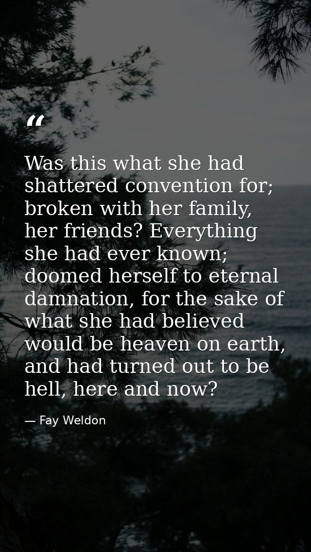 Was this what she had shattered convention for; broken with her family, her friends? Everything she had ever known; doom — Fay Weldon