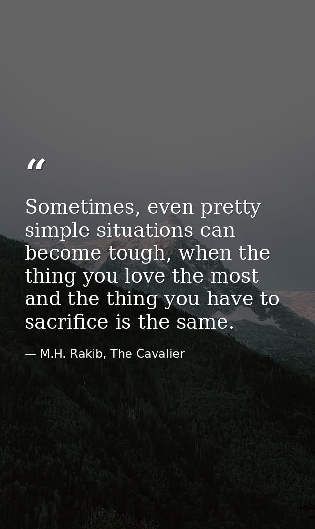 Sometimes, even pretty simple situations can become tough, when the thing you love the most and the thing you have to sa — M.H. Rakib, The Cavalier