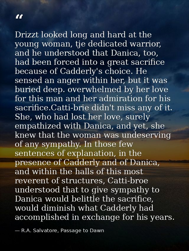 Drizzt looked long and hard at the young woman, tje dedicated warrior, and he understood that Danica, too, had been forc — R.A. Salvatore, Passage to Dawn
