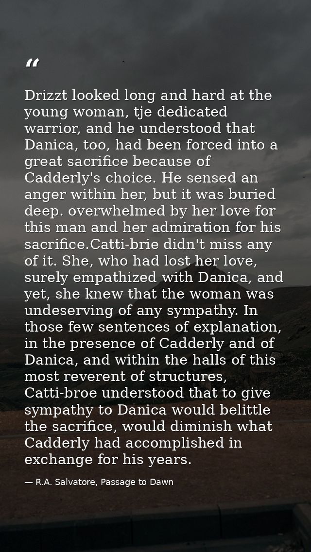 Drizzt looked long and hard at the young woman, tje dedicated warrior, and he understood that Danica, too, had been forc — R.A. Salvatore, Passage to Dawn