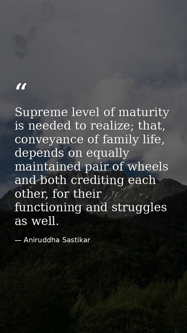 Supreme level of maturity is needed to realize; that, conveyance of family life, depends on equally maintained pair of w — Aniruddha Sastikar