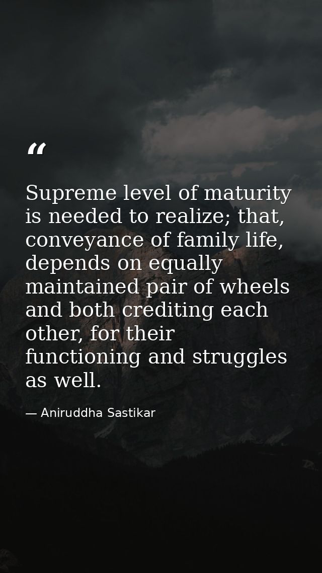 Supreme level of maturity is needed to realize; that, conveyance of family life, depends on equally maintained pair of w — Aniruddha Sastikar