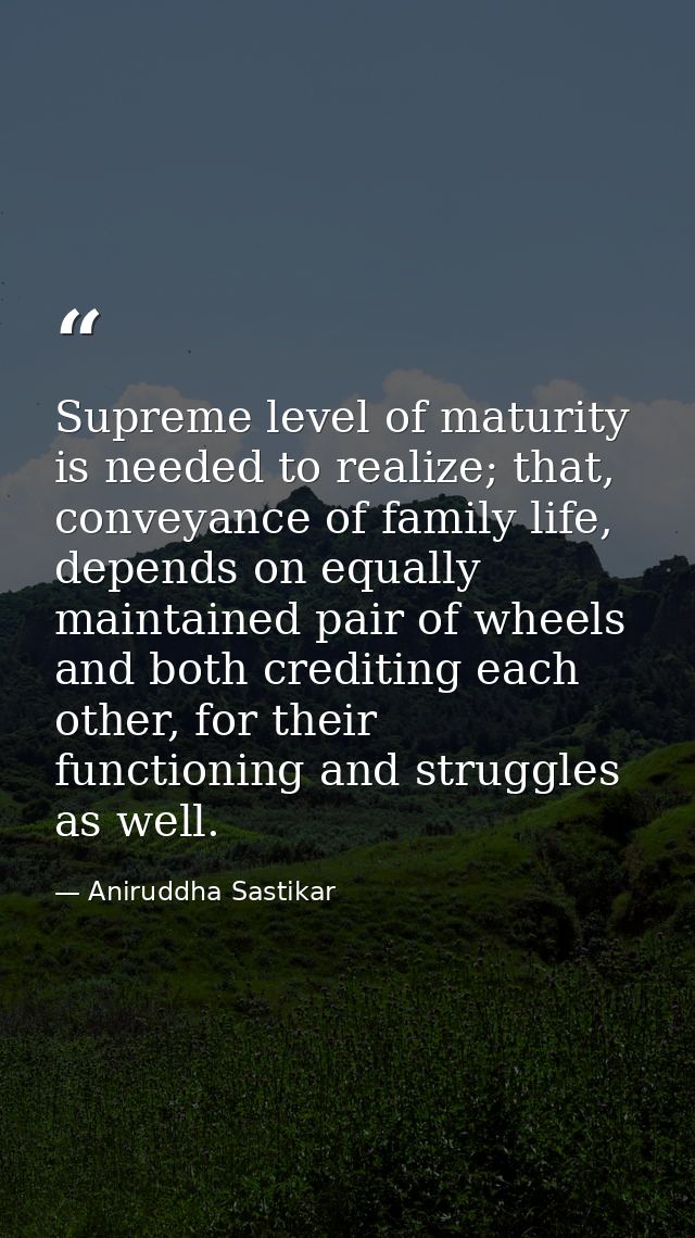 Supreme level of maturity is needed to realize; that, conveyance of family life, depends on equally maintained pair of w — Aniruddha Sastikar