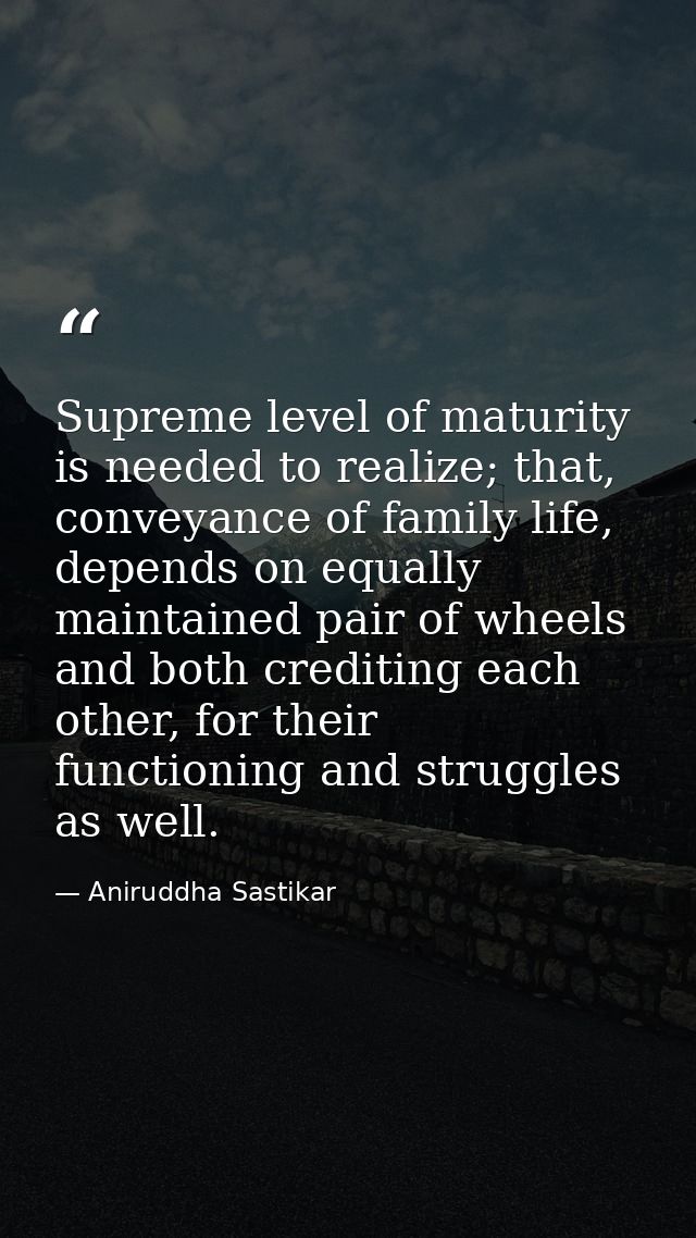 Supreme level of maturity is needed to realize; that, conveyance of family life, depends on equally maintained pair of w — Aniruddha Sastikar