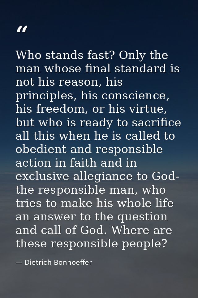 Who stands fast? Only the man whose final standard is not his reason, his principles, his conscience, his freedom, or hi — Dietrich Bonhoeffer