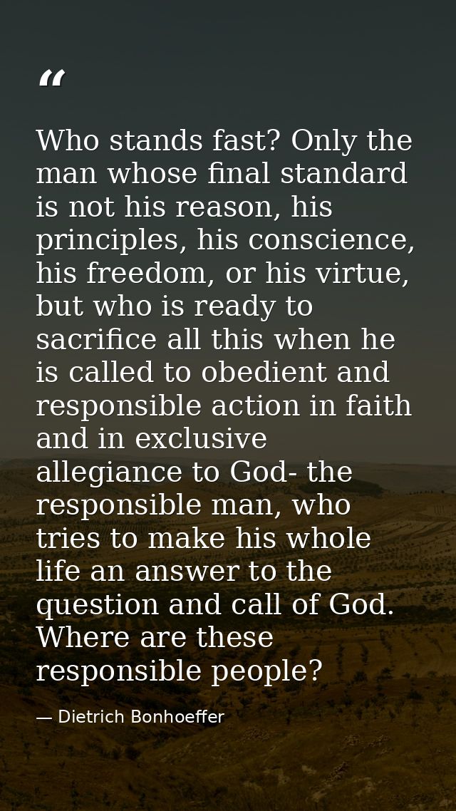 Who stands fast? Only the man whose final standard is not his reason, his principles, his conscience, his freedom, or hi — Dietrich Bonhoeffer