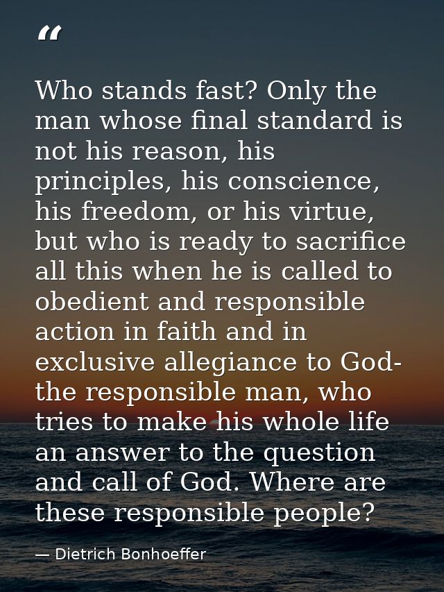 Who stands fast? Only the man whose final standard is not his reason, his principles, his conscience, his freedom, or hi — Dietrich Bonhoeffer
