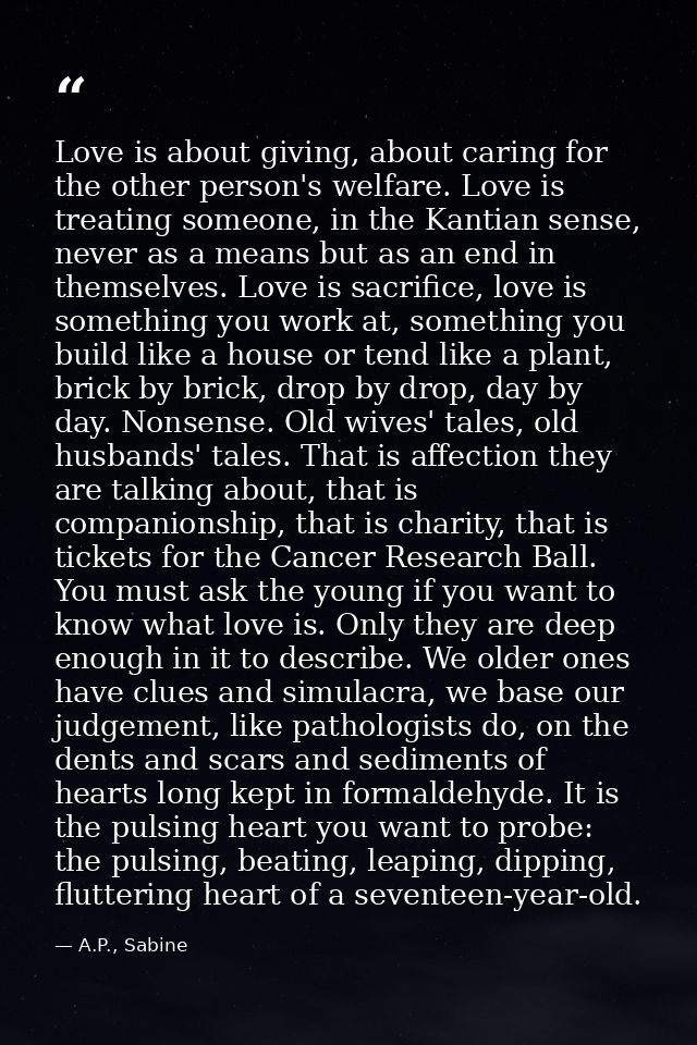 Love is about giving, about caring for the other person's welfare. Love is treating someone, in the Kantian sense, never — A.P., Sabine