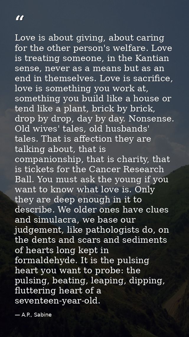 Love is about giving, about caring for the other person's welfare. Love is treating someone, in the Kantian sense, never — A.P., Sabine