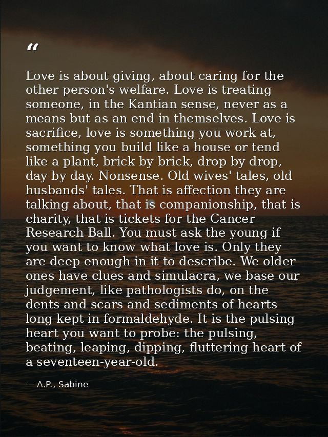 Love is about giving, about caring for the other person's welfare. Love is treating someone, in the Kantian sense, never — A.P., Sabine