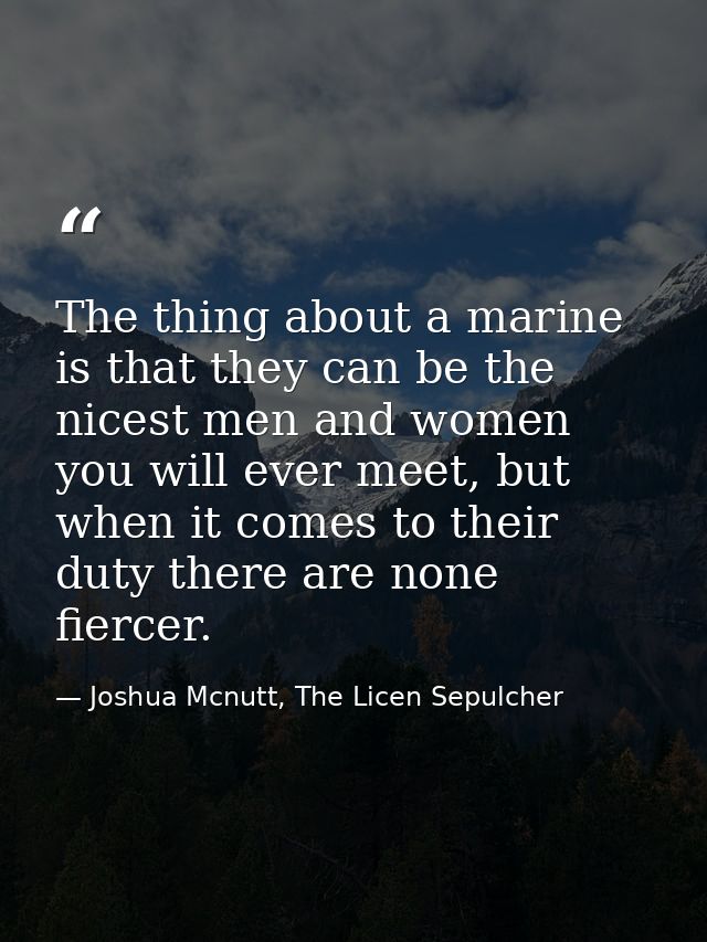 The thing about a marine is that they can be the nicest men and women you will ever meet, but when it comes to their dut — Joshua Mcnutt, The Licen Sepulcher