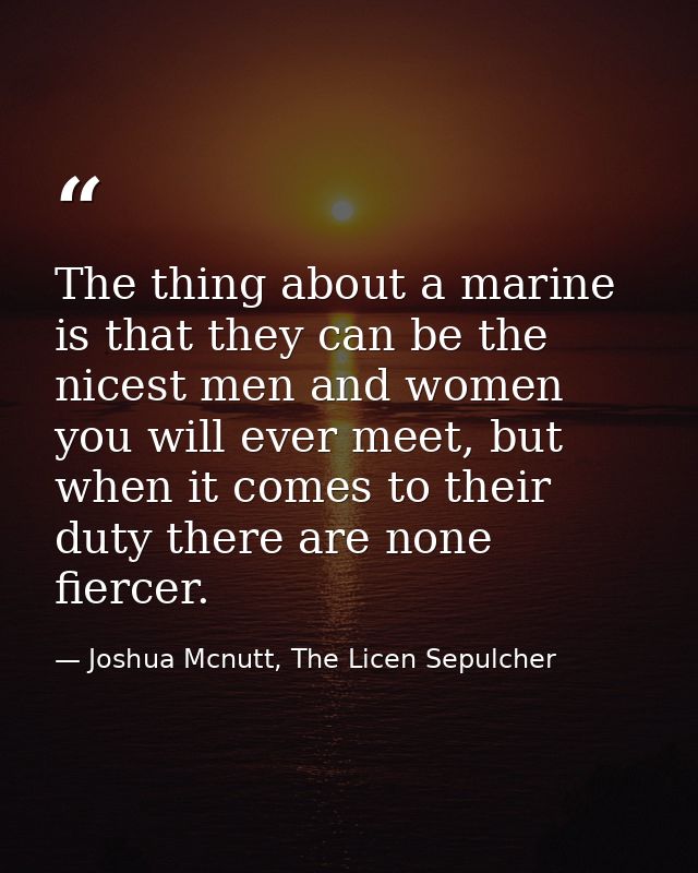 The thing about a marine is that they can be the nicest men and women you will ever meet, but when it comes to their dut — Joshua Mcnutt, The Licen Sepulcher