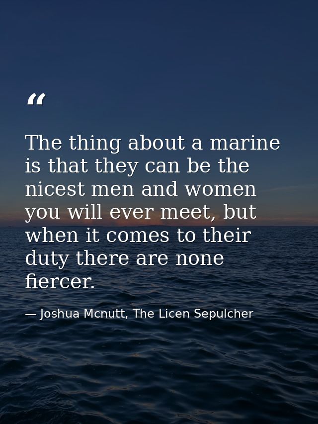 The thing about a marine is that they can be the nicest men and women you will ever meet, but when it comes to their dut — Joshua Mcnutt, The Licen Sepulcher
