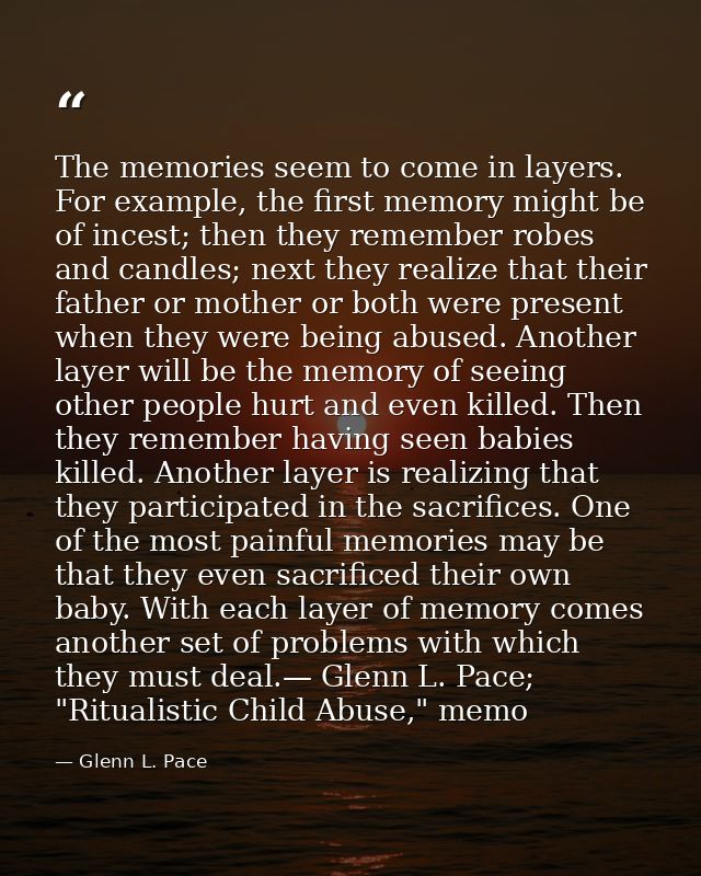 The memories seem to come in layers. For example, the first memory might be of incest; then they remember robes and cand — Glenn L. Pace