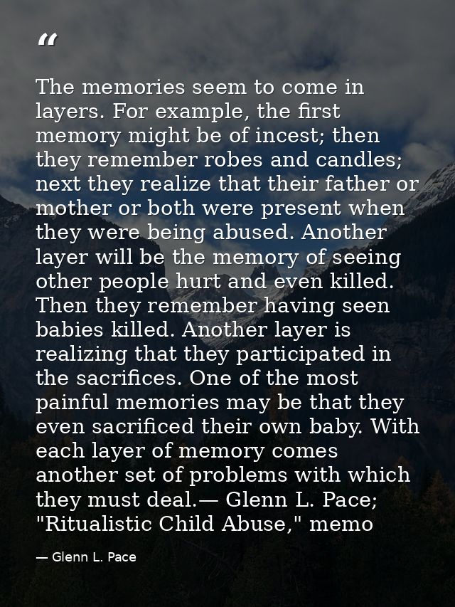 The memories seem to come in layers. For example, the first memory might be of incest; then they remember robes and cand — Glenn L. Pace