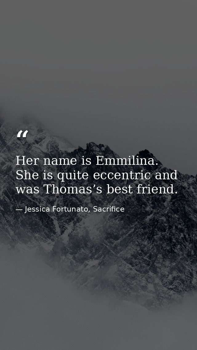 Her name is Emmilina. She is quite eccentric and was Thomas’s best friend. — Jessica Fortunato, Sacrifice