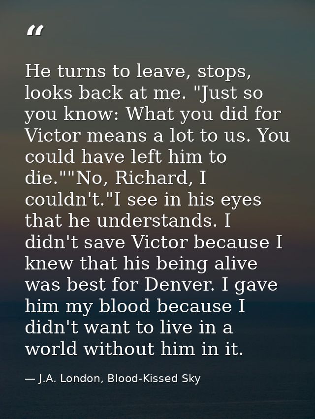 He turns to leave, stops, looks back at me. "Just so you know: What you did for Victor means a lot to us. You could have — J.A. London, Blood-Kissed Sky