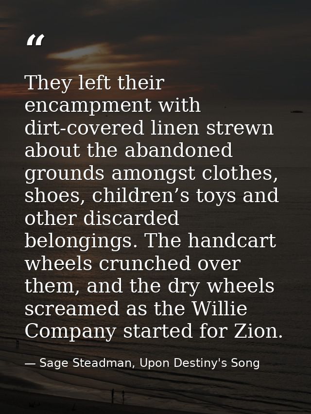 They left their encampment with dirt-covered linen strewn about the abandoned grounds amongst clothes, shoes, children’s — Sage Steadman, Upon Destiny's Song