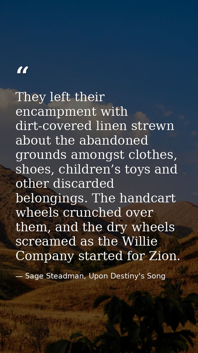 They left their encampment with dirt-covered linen strewn about the abandoned grounds amongst clothes, shoes, children’s — Sage Steadman, Upon Destiny's Song