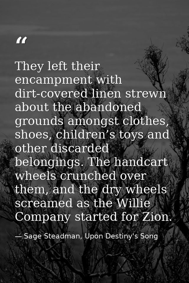 They left their encampment with dirt-covered linen strewn about the abandoned grounds amongst clothes, shoes, children’s — Sage Steadman, Upon Destiny's Song