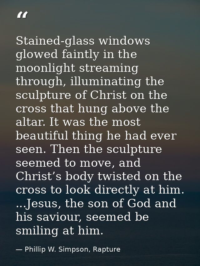 Stained-glass windows glowed faintly in the moonlight streaming through, illuminating the sculpture of Christ on the cro — Phillip W. Simpson, Rapture
