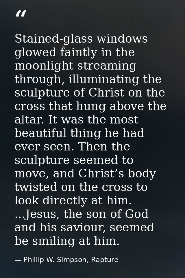 Stained-glass windows glowed faintly in the moonlight streaming through, illuminating the sculpture of Christ on the cro — Phillip W. Simpson, Rapture