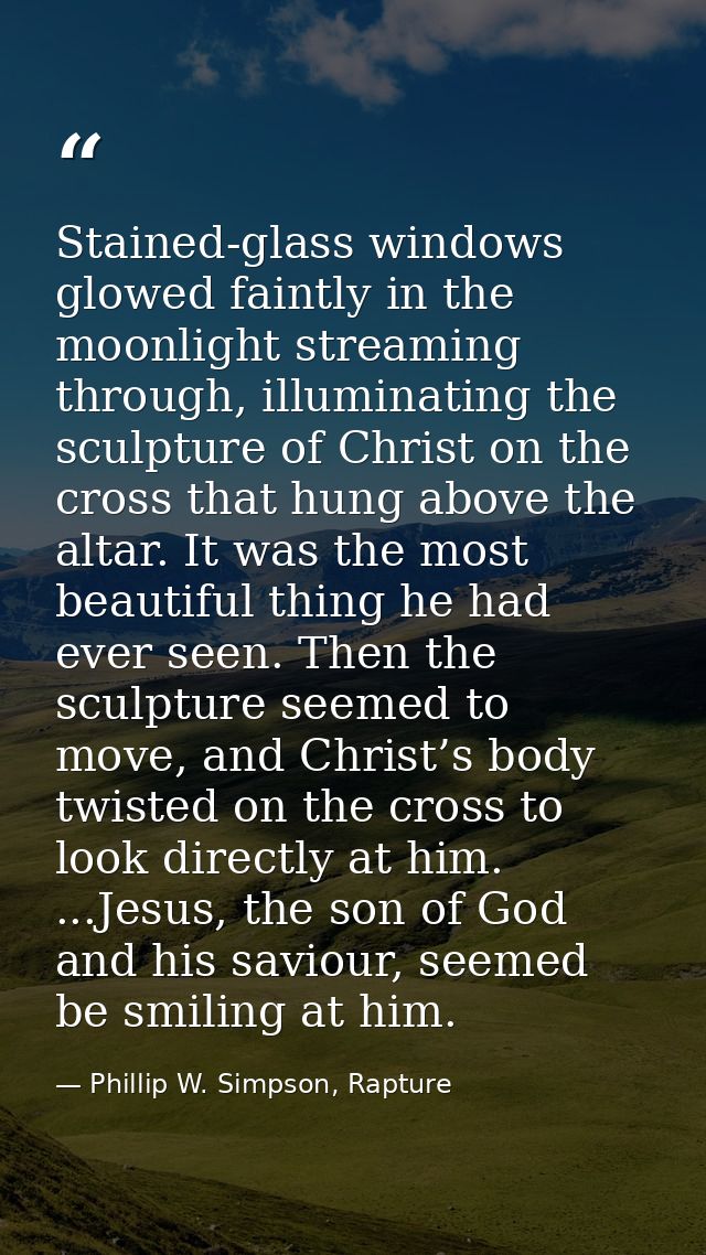 Stained-glass windows glowed faintly in the moonlight streaming through, illuminating the sculpture of Christ on the cro — Phillip W. Simpson, Rapture