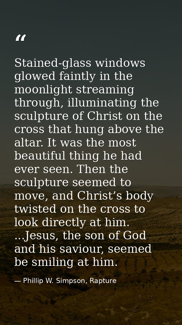 Stained-glass windows glowed faintly in the moonlight streaming through, illuminating the sculpture of Christ on the cro — Phillip W. Simpson, Rapture