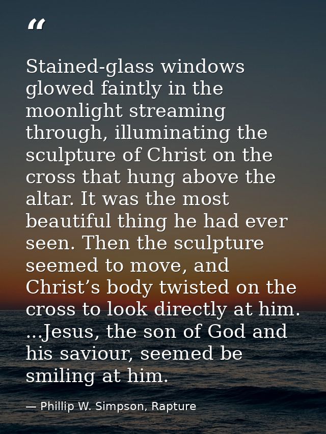 Stained-glass windows glowed faintly in the moonlight streaming through, illuminating the sculpture of Christ on the cro — Phillip W. Simpson, Rapture